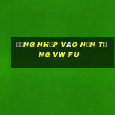 Đăng nhập vào nền tảng VW Fu