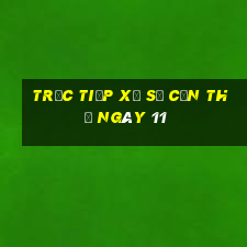 Trực tiếp Xổ Số Cần Thơ ngày 11