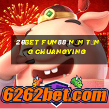 20bet Fun88 nền tảng Chuangying