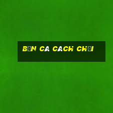 bắn cá cách chơi