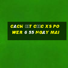 Cách đặt cược XS power 6 55 ngày mai