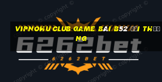 Vipnohu Club Game Bài B52 Đổi Thưởng