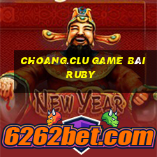 Choang.Clu Game Bài Ruby