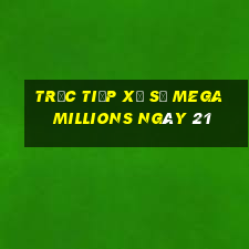 Trực tiếp Xổ Số mega millions ngày 21