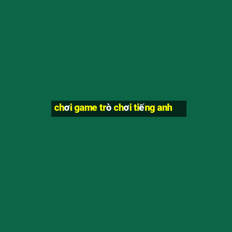 chơi game trò chơi tiếng anh