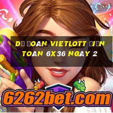 Dự Đoán vietlott Điện Toán 6x36 ngày 2