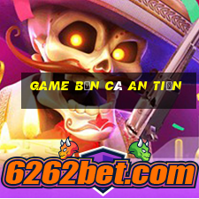 game bắn cá an tiền