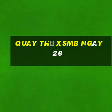 Quay thử XSMB ngày 20