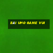 bài uno game vui