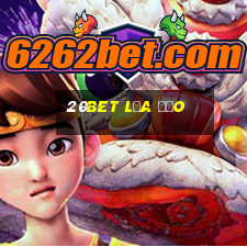 20bet Lừa Đảo