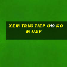 xem truc tiep u19 hom nay