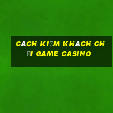 cách kiếm khách chơi game casino