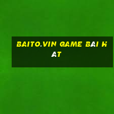 Baito.Vin Game Bài Hát