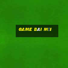 game bài mới