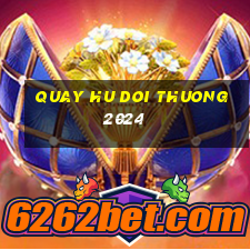 quay hu doi thuong 2024