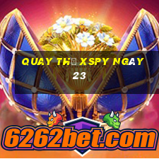 Quay thử XSPY ngày 23