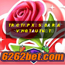 Trực tiếp xổ số Bà Rịa Vũng Tàu thứ tư