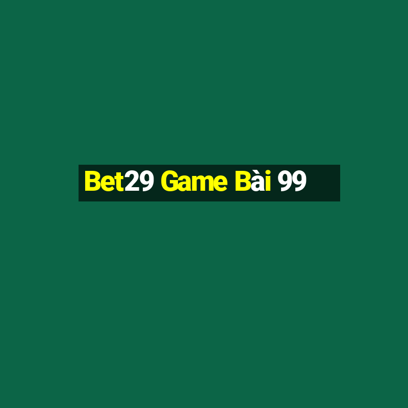 Bet29 Game Bài 99