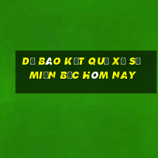 dự báo kết quả xổ số miền bắc hôm nay