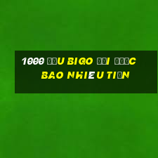 1000 đậu bigo đổi được bao nhiêu tiền