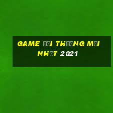 game đổi thưởng mới nhất 2021