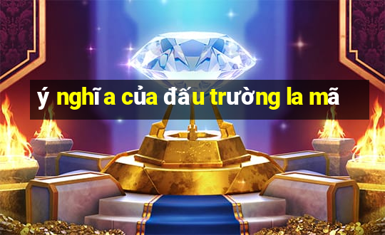 ý nghĩa của đấu trường la mã