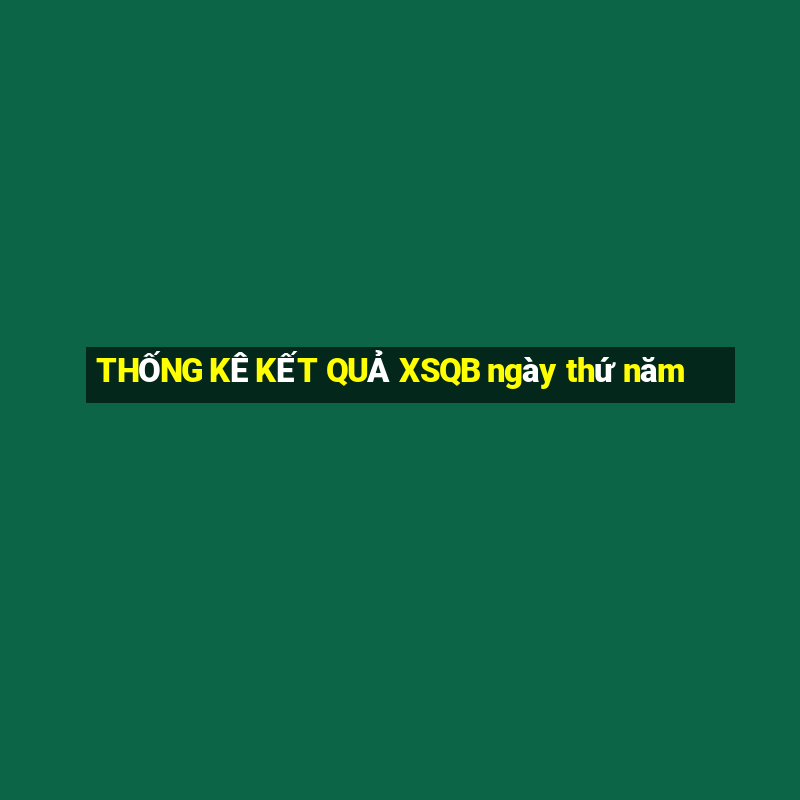 THỐNG KÊ KẾT QUẢ XSQB ngày thứ năm