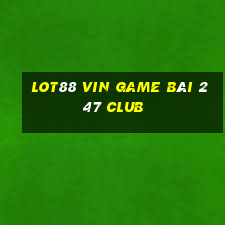 Lot88 Vin Game Bài 247 Club