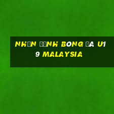 nhận định bóng đá u19 malaysia