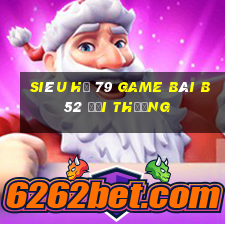 Siêu Hũ 79 Game Bài B52 Đổi Thưởng