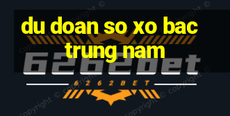 du doan so xo bac trung nam