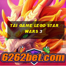 tai game lego star wars 3