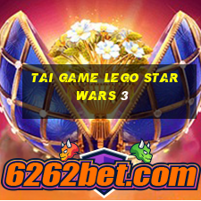 tai game lego star wars 3