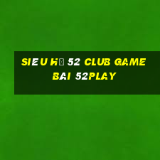 Siêu Hũ 52 Club Game Bài 52Play