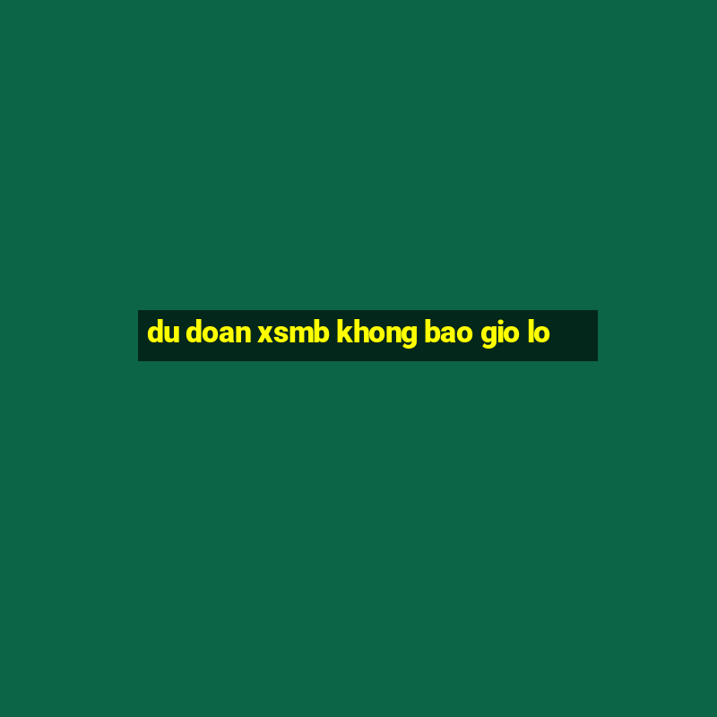 du doan xsmb khong bao gio lo