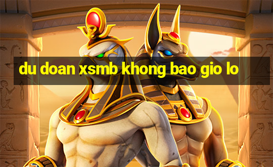 du doan xsmb khong bao gio lo