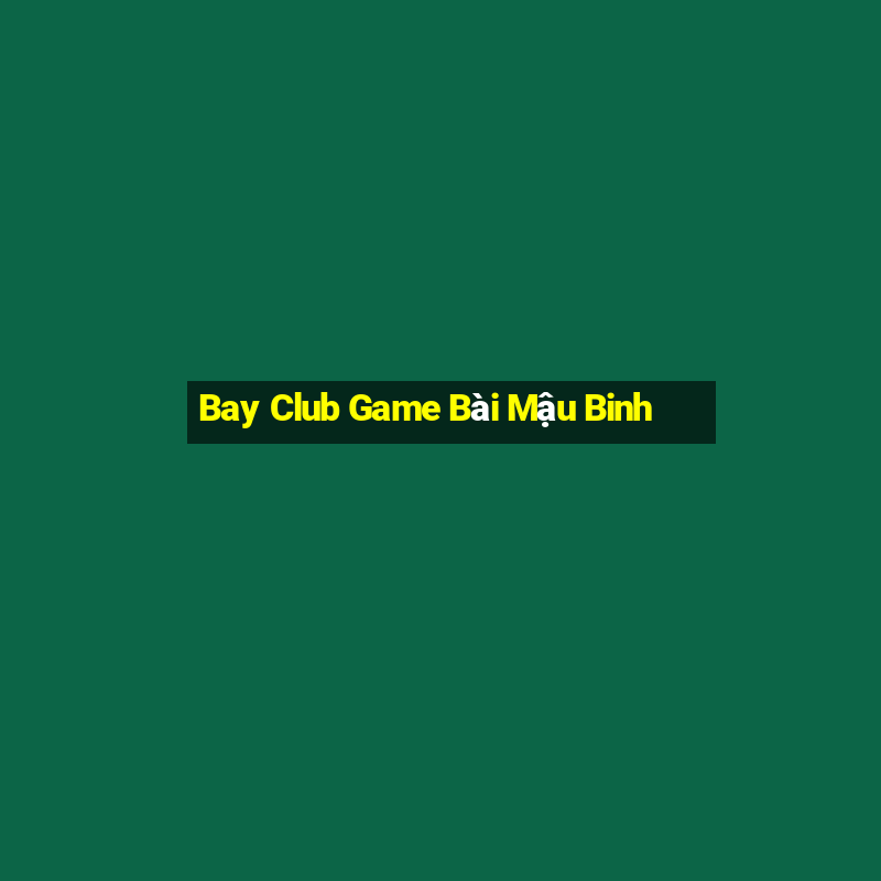 Bay Club Game Bài Mậu Binh