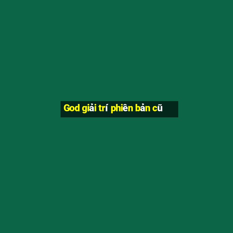 God giải trí phiên bản cũ