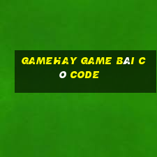 Gamehay Game Bài Có Code