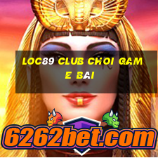 Loc89 Club Choi Game Bài