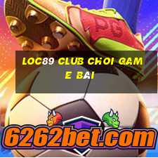 Loc89 Club Choi Game Bài