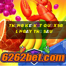 THỐNG KÊ KẾT QUẢ XSGL ngày thứ sáu