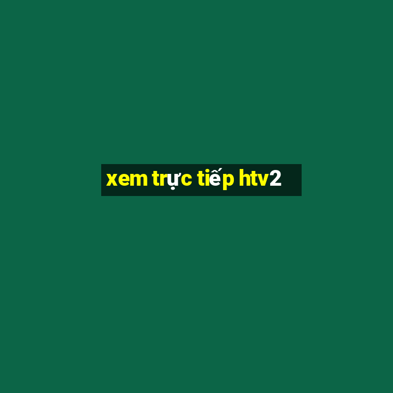 xem trực tiếp htv2