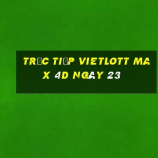 Trực tiếp vietlott Max 4D ngày 23