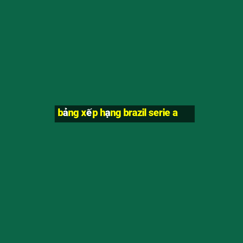 bảng xếp hạng brazil serie a