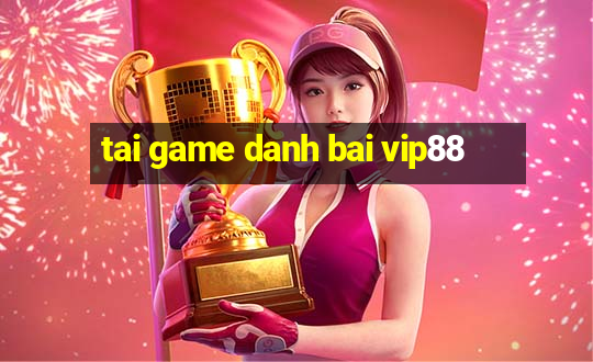 tai game danh bai vip88