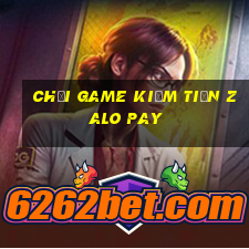 chơi game kiếm tiền zalo pay