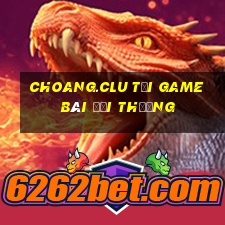 Choang.Clu Tải Game Bài Đổi Thưởng