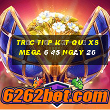 Trực tiếp kết quả XS Mega 6 45 ngày 26