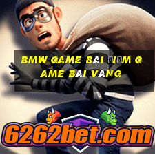 Bmw game bài điểm game bài vàng